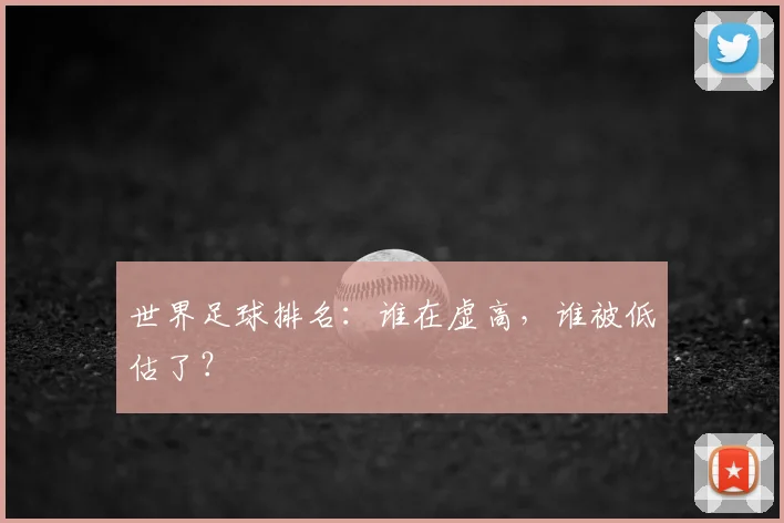 世界足球排名：谁在虚高，谁被低估了？
