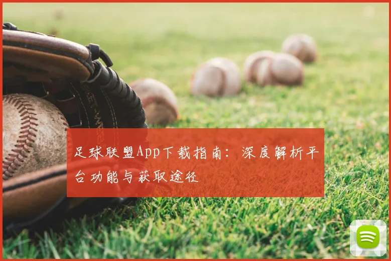 足球联盟App下载指南：深度解析平台功能与获取途径