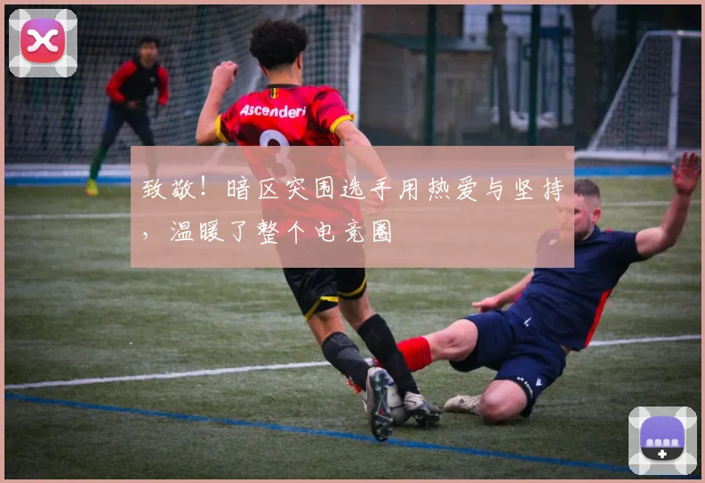 致敬！暗区突围选手用热爱与坚持，温暖了整个电竞圈