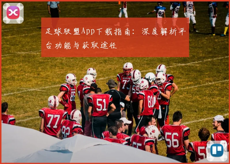 足球联盟App下载指南：深度解析平台功能与获取途径